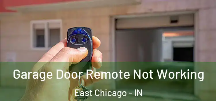  Garage Door Remote Not Working East Chicago - IN